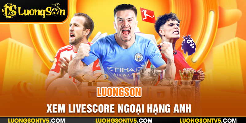 Phát sóng livescore ngoại hạng anh tại Luongson